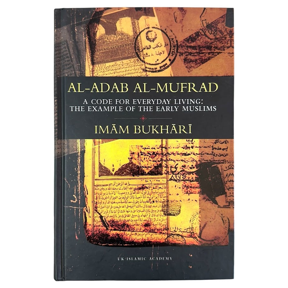 Al-Adab Al-Mufrad (A Code For Everyday Living: The Example of the Early Muslims) by Imam Bukhari