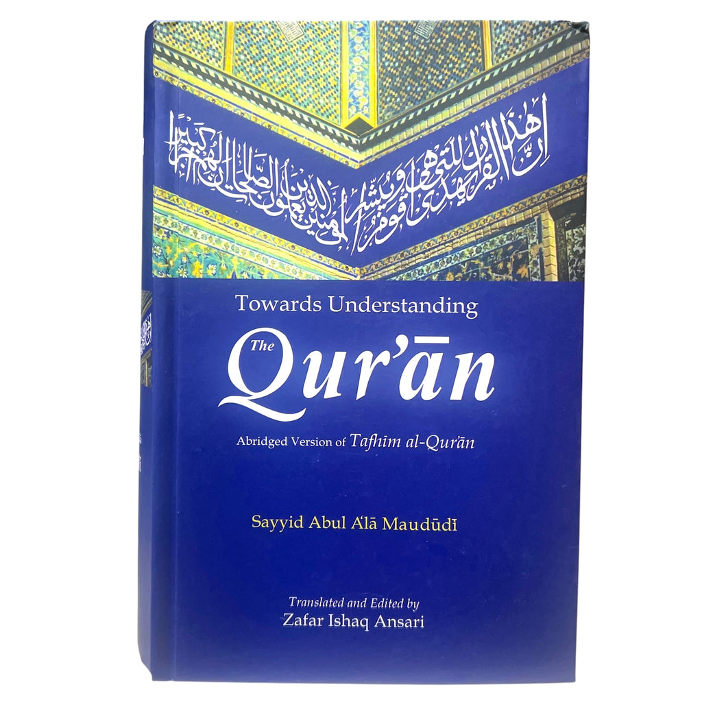 Towards Understanding the Quran (Abridged Version of Tafhim Al Quran) by Sayyid Abu Ala Maududi