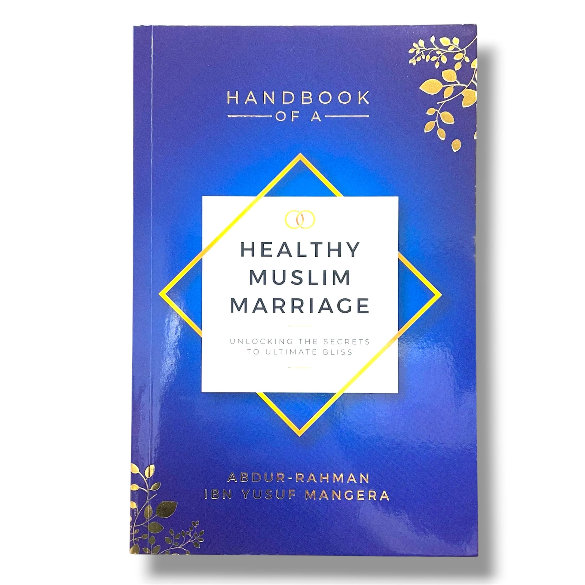 Handbook of a Healthy Muslim Marriage - Unlocking the Secrets to Ultimate Bliss