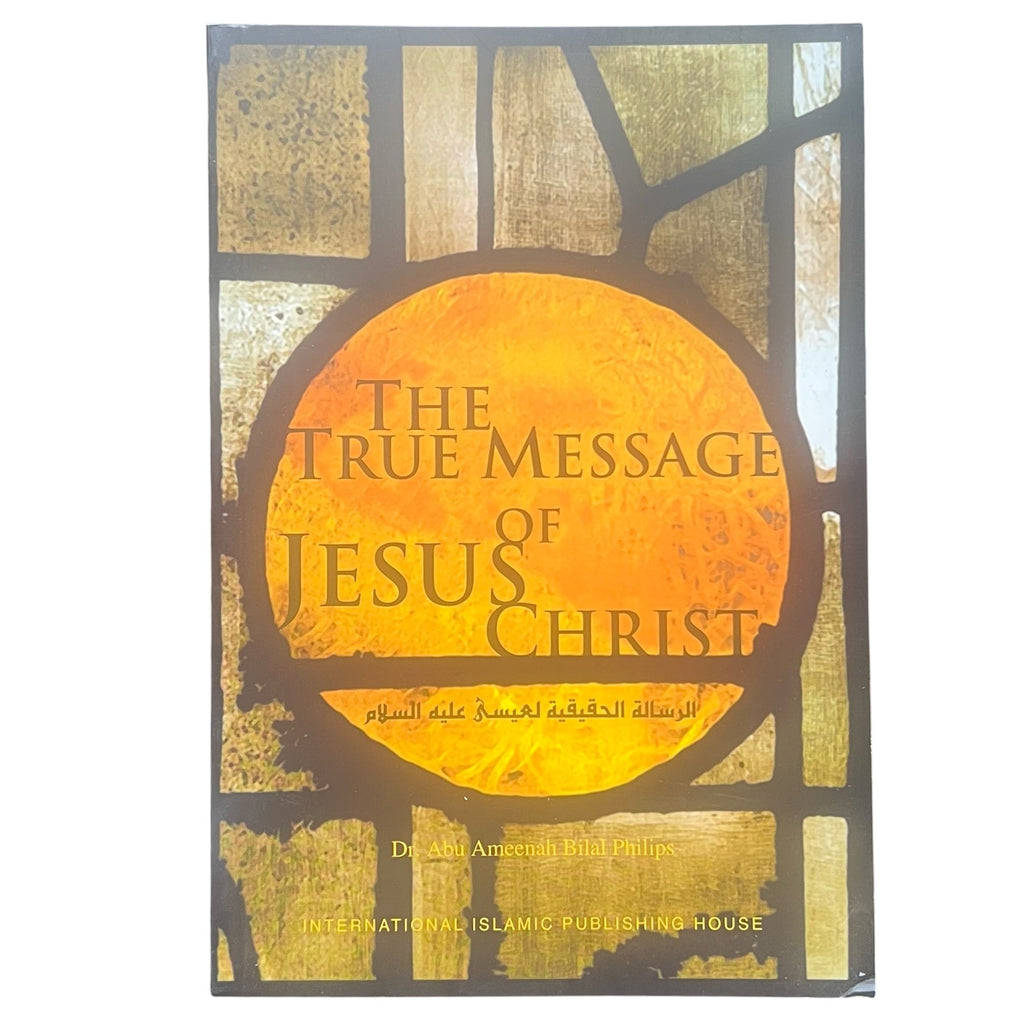 The True Message Of Jesus Christ By Dr. Abu Ameenah Bilal Philips