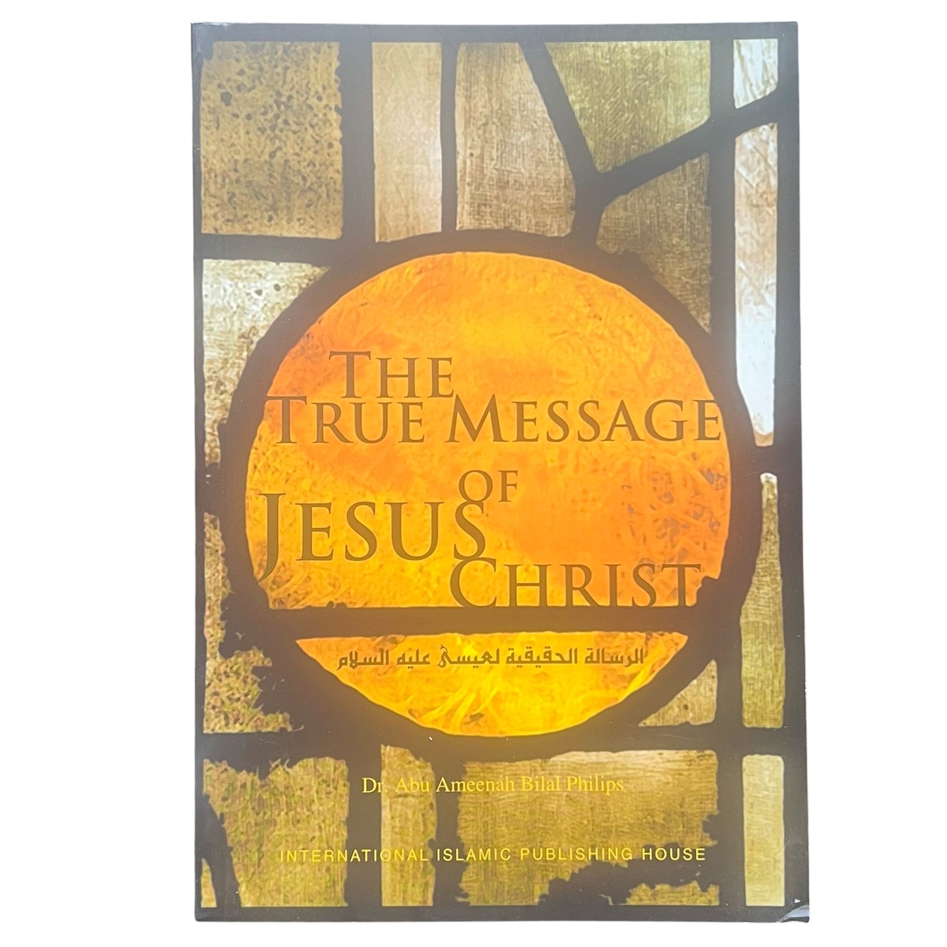 The True Message Of Jesus Christ By Dr. Abu Ameenah Bilal Philips