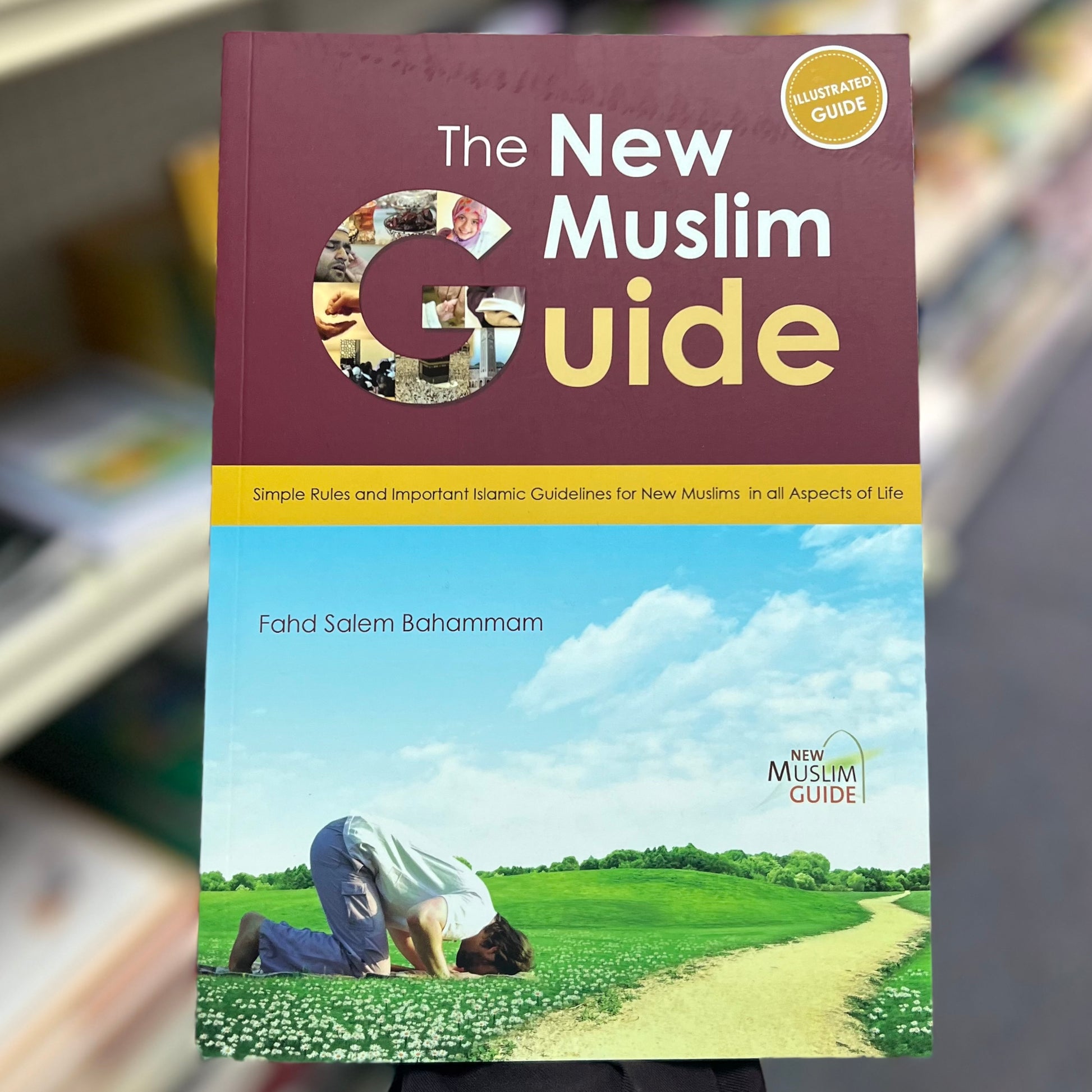 The New Muslim Guide - Simple Rules and Important Islamic Guidelines for New Muslims in all Aspects of Life (Illustrated Guide)